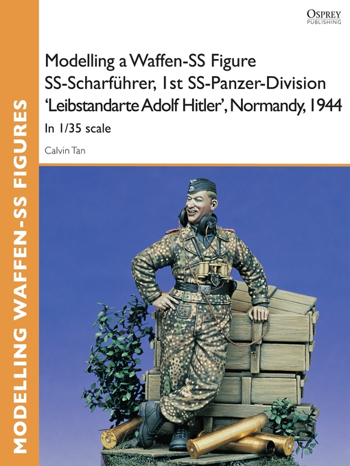 Title details for Modelling a Waffen-SS Figure SS-Scharfuhrer, 1st SS-Panzer-Division 'Leibstandarte Adolf Hitler', Normandy, 1944 by Calvin Tan - Wait list